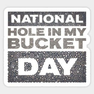 NATIONAL HOLE IN MY BUCKET DAY Sticker